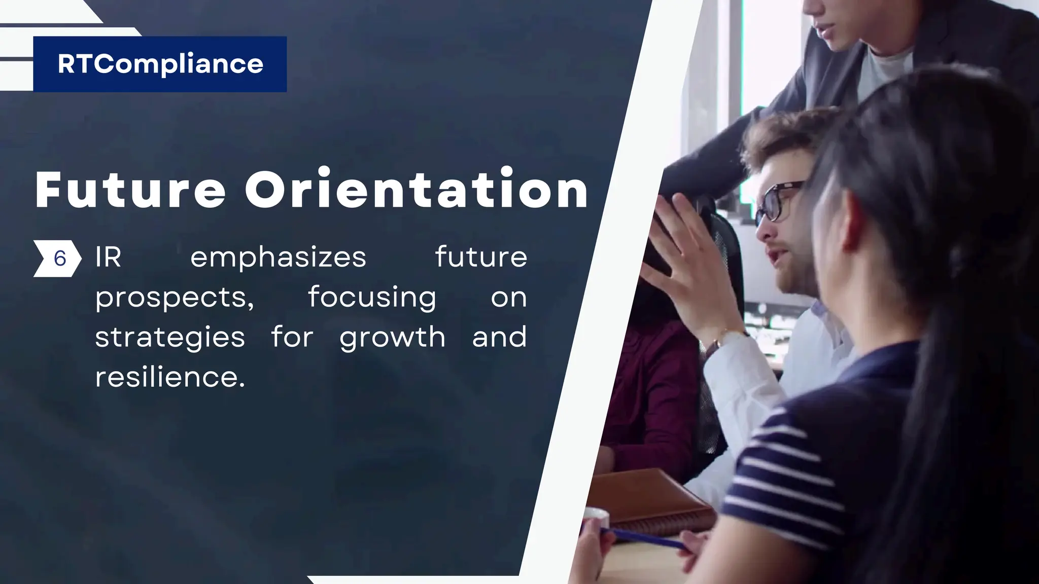 Future Orientation
IR emphasizes future
prospects, focusing on
strategies for growth and
resilience.
RTCompliance
6
 