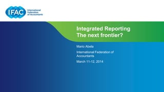 Page 1 | Confidential and Proprietary Information
Integrated Reporting
The next frontier?
Mario Abela
International Federation of
Accountants
March 11-12, 2014
 