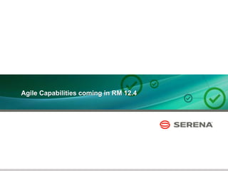 23
Agile Capabilities coming in RM 12.4
 