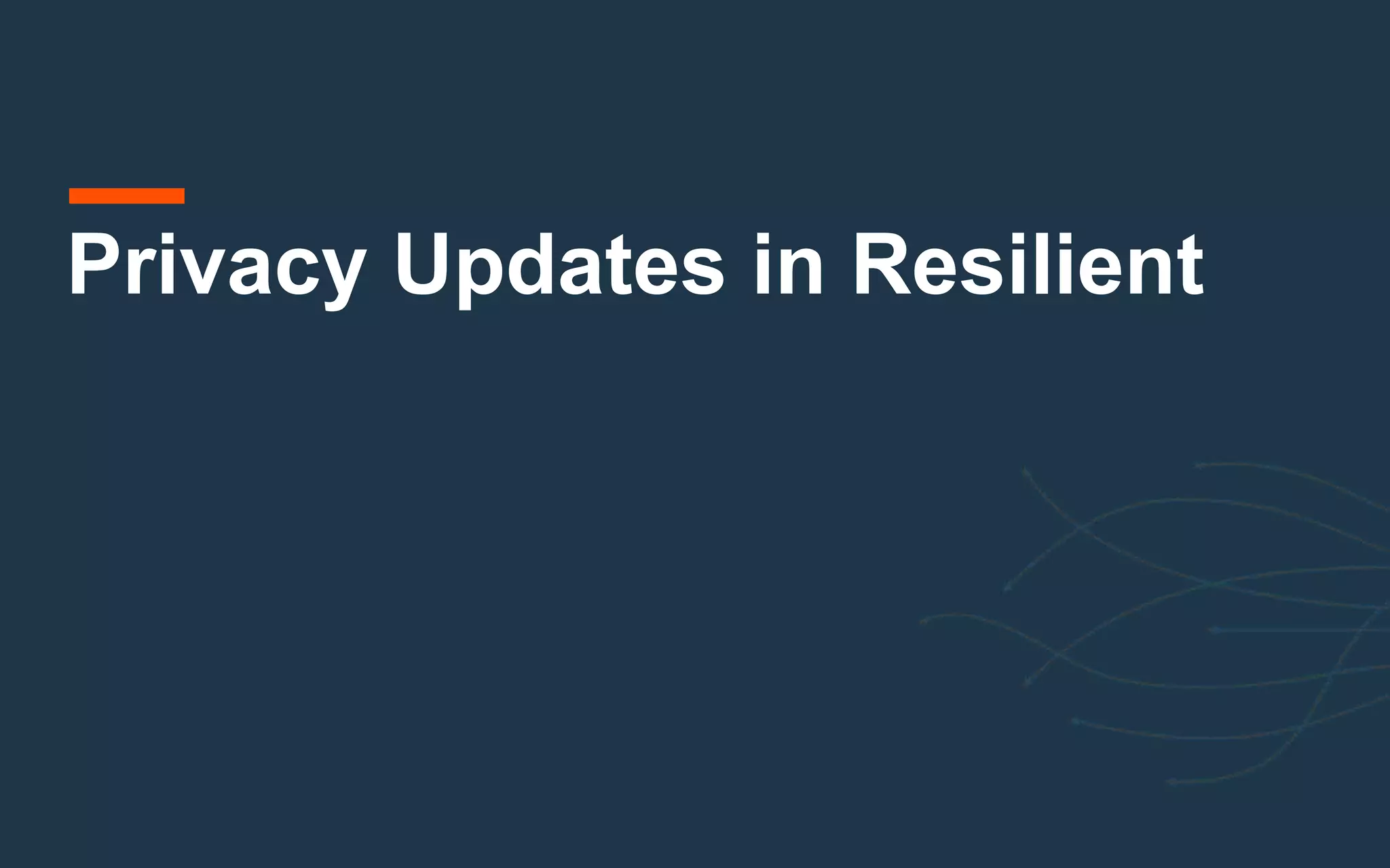 Privacy Updates in Resilient
 