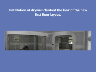 Installation of drywall clarified the look of the new
                  first floor layout.
 