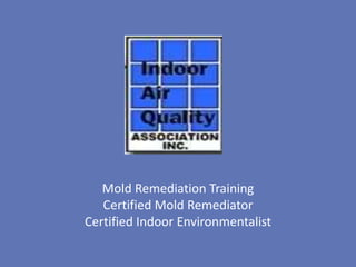 Mold Remediation Training
   Certified Mold Remediator
Certified Indoor Environmentalist
 