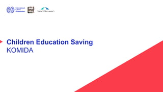Children Education Saving
KOMIDA
 