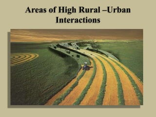 Areas of High Rural –Urban
Interactions

 