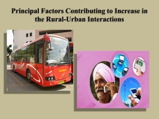 Principal Factors Contributing to Increase in
the Rural-Urban Interactions

 