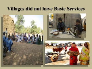 Villages did not have Basic Services

 