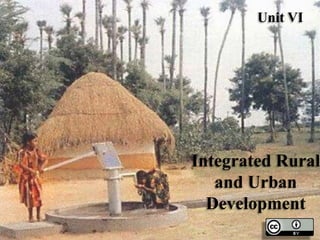 Unit VI

Integrated Rural
and Urban
Development

 