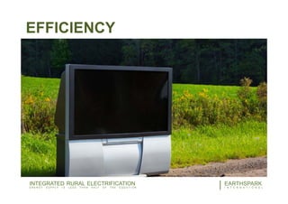 24EARTHSPARK
I N T E R N A T I O N A L
EFFICIENCY
INTEGRATED RURAL ELECTRIFICATION
E N E R G Y S U P P L Y I S L E S S T H A N H A L F O F T H E E Q U A T I O N
 