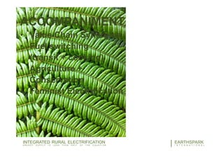 29EARTHSPARK
I N T E R N A T I O N A L
INTEGRATED RURAL ELECTRIFICATION
E N E R G Y S U P P L Y I S L E S S T H A N H A L F O F T H E E Q U A T I O N
ACCOMPANIMENT
• Value Chain Synergies
• Fuel switching
(transit + cooking)
• Agriculture +
Conservation
• Feminist Electrification
 
