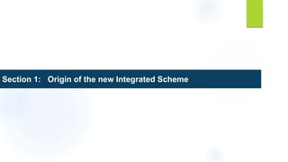 Section 1: Origin of the new Integrated Scheme
 
