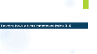 Section 6: Status of Single Implementing Society (SIS)
 