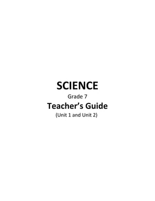 SCIENCE
Grade 7
Teacher’s Guide
(Unit 1 and Unit 2)
 