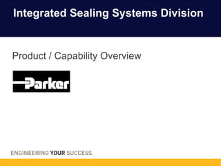Integrated Sealing Systems Division Product / Capability Overview 