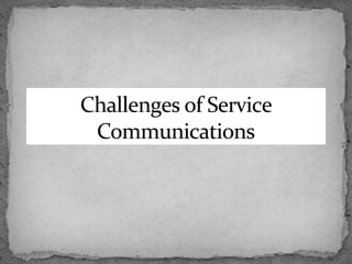 Challenges of Service
Communications

 