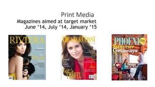 ● Magazines aimed at target market
o June ‘14, July ‘14, January ‘15
Print Media
 