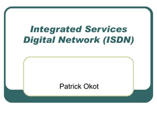 Integrated Services Digital Network (ISDN) Patrick Okot 