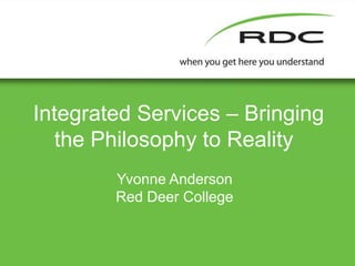 Integrated Services – Bringing the Philosophy to Reality	 Yvonne Anderson Red Deer College 