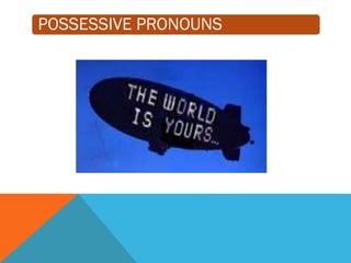 POSSESSIVE PRONOUNS
 