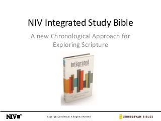 Copyright Zondervan. All rights reserved
NIV Integrated Study Bible
A new Chronological Approach for
Exploring Scripture
 
