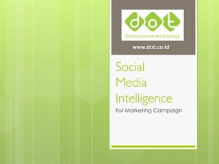 www.dot.co.id



Social 
Media
Intelligence	

For Marketing Campaign
 