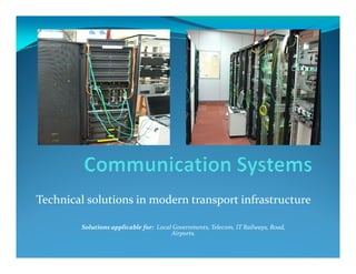Technical solutions in modern transport infrastructure

        Solutions applicable for: Local Governments, Telecom, IT Railways, Road,
                                       Airports.
 
