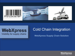 Cold Chain Integration
WebXpress Supply Chain Solution
 