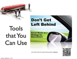 Tools
         that You
         Can Use
                              scan the QR Code for the original document posted on Slideshare




Tuesday, September 13, 2011
 