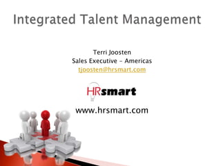 Terri Joosten
Sales Executive - Americas
  tjoosten@hrsmart.com




 www.hrsmart.com
 