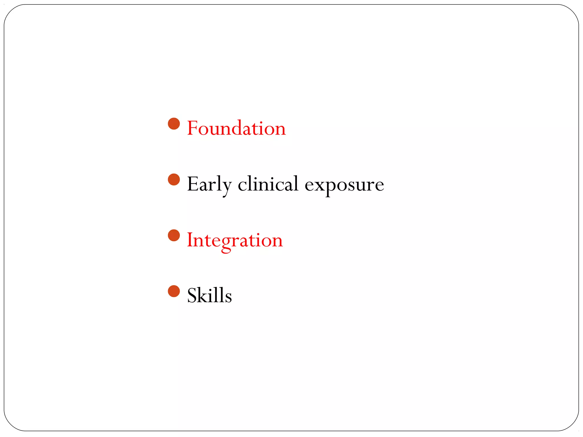 Foundation

Early clinical exposure

Integration

Skills
 