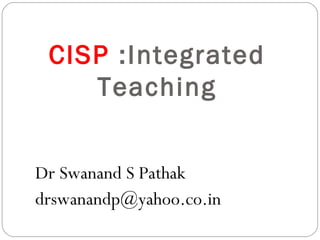 CISP :Integrated
    Teaching


Dr Swanand S Pathak
drswanandp@yahoo.co.in
 