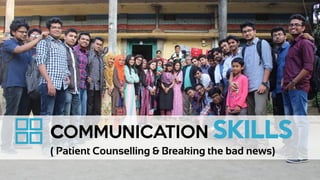 COMMUNICATION SKILLS
( Patient Counselling & Breaking the bad news)
 
