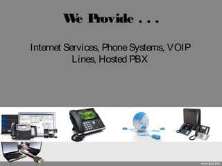 We Provide . . .
Internet Services, PhoneSystems, VOIP
Lines, Hosted PBX
 
