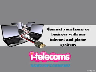 Connect yourhome or
business with our
internet and phone
systems
 