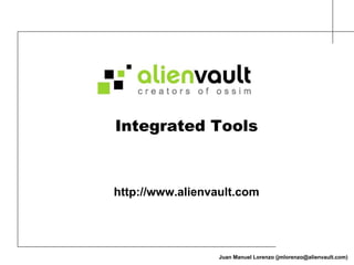 Integrated Tools http://www.alienvault.com Juan Manuel Lorenzo (jmlorenzo@alienvault.com) 