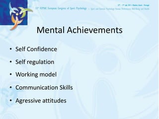 Mental Achievements
• Self Confidence
• Self regulation
• Working model
• Communication Skills
• Agressive attitudes
 