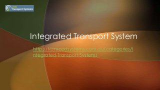 Integrated Transport System
http://transportsystems.com.au/categories/I
ntegrated-Transport-System/
 