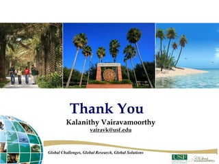 Kalanithy Vairavamoorthy
vairavk@usf.edu
Thank You
Global Challenges, Global Research, Global Solutions
 