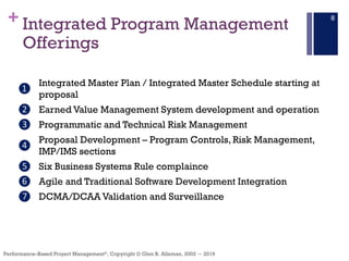 +
Performance–Based Project Management®, Copyright © Glen B. Alleman, 2002 ― 2016
Integrated Program Management
Offerings
...
