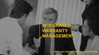 INTEGRATED
WARRANTY
MANAGEMENT
A Mahindra Satyam Pega Practice Offering
 