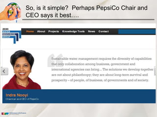 So, is it simple? Perhaps PepsiCo Chair and
CEO says it best….
 
