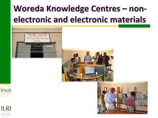 Woreda Knowledge Centres – non-
electronic and electronic materials
 