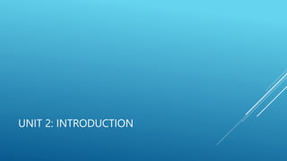 UNIT 2: INTRODUCTION
 