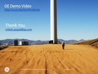 GE Demo Video http://youtu.be/AwJPI43BU6Q 
© 2014 General Electric Company. All rights reserved. 
GE Confidential 
13 
Thank You. milesh.gogad@ge.com  