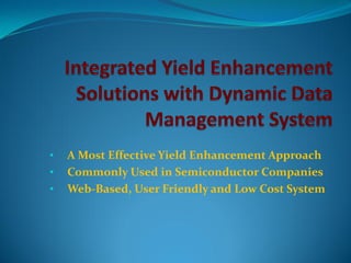 •   A Most Effective Yield Enhancement Approach
•   Commonly Used in Semiconductor Companies
•   Web-Based, User Friendly and Low Cost System
 
