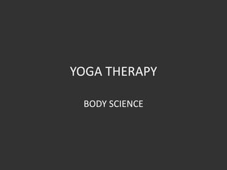 YOGA THERAPY
BODY SCIENCE
 