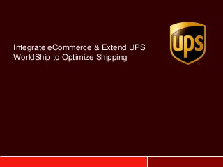 Integrate eCommerce & Extend UPS
WorldShip to Optimize Shipping
 