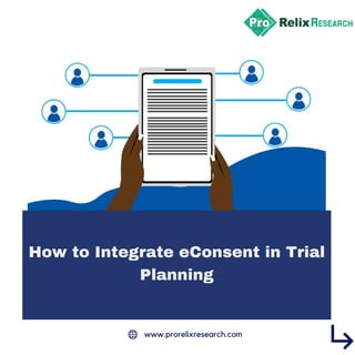 www.prorelixresearch.com
How to Integrate eConsent in Trial
Planning


 