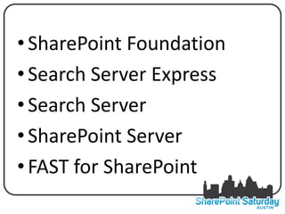 • SharePoint Foundation
• Search Server Express
• Search Server
• SharePoint Server
• FAST for SharePoint
 