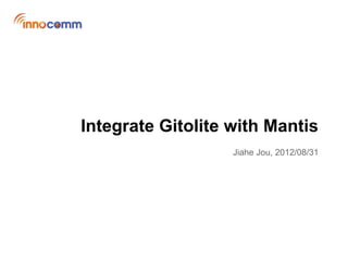 Integrate Gitolite with Mantis
                   Jiahe Jou, 2012/08/31
 