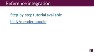 Reference integration
Step-by-step tutorial available
bit.ly/mender-google
 